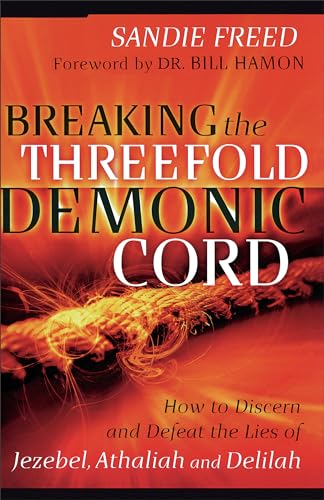 Breaking the Threefold Demonic Cord: How To Discern And Defeat The Lies Of Jezebel, Athaliah And Delilah von Chosen Books